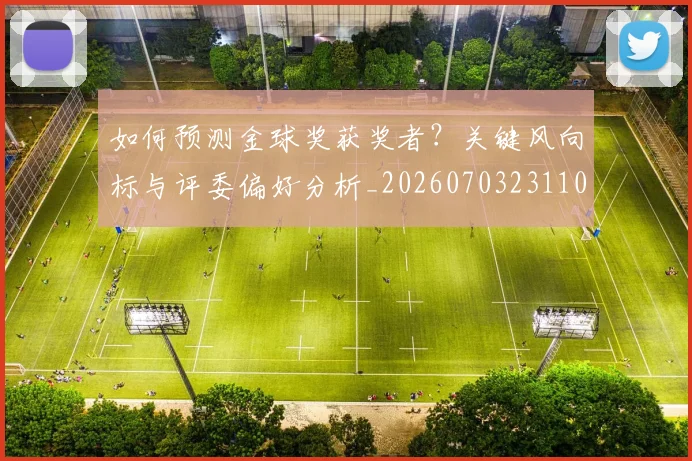 如何预测金球奖获奖者？关键风向标与评委偏好分析_20260703231102