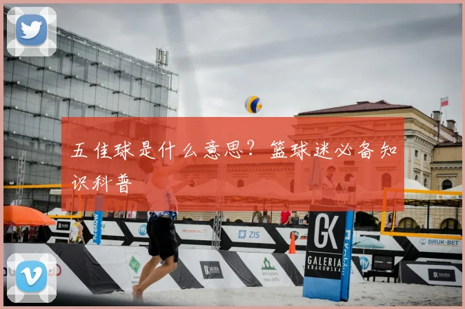五佳球是什么意思？篮球迷必备知识科普