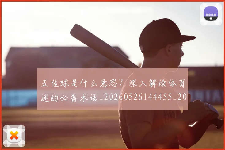 五佳球是什么意思?深入解读体育迷的必备术语_20260526144455_20260703210836